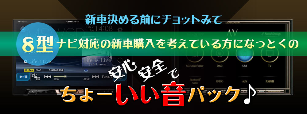 8型ナビ対応の新車購入を考えている方になっとくの、安心、安全でちょーいい音パック