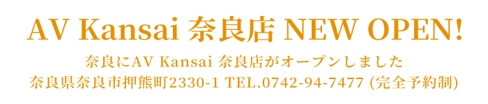 AV Kansai 奈良店 NEW OPEN! 奈良にAV Kansai 奈良店がオープンしました 奈良県奈良市押熊町2330-1 TEL.0742-94-7477 (完全予約制)